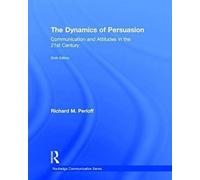 The Dynamics Of Persuasion: Communication And Attitudes In The Twenty-First Century