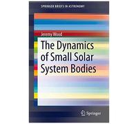 The Dynamics Of Small Solar System Bodies