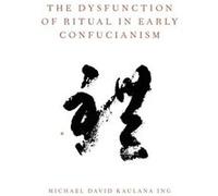 The Dysfunction of Ritual in Early Confucianism by Ing Michael David Kaulana Assistant Professor of Religious Studies Assistant Professor of Religious Stu Ing Michael David Kaulana Assistant Professor