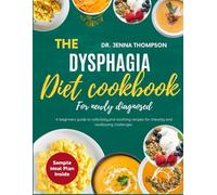 The Dysphagia Diet Cookbook for Newly Diagnosed: A Beginner’s Guide to Safe, Tasty, and Soothing Recipes for Chewing and Swallowing Challenges.