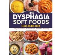 The DYSPHAGIA Soft Foods Cookbook: Easy-to-Swallow, Nutrient-Rich Meals for Recovery and Elder Care