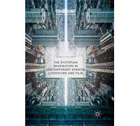 The Dystopian Imagination In Contemporary Spanish Literature And Film