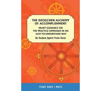 The Dzogchen Alchemy of Accomplishment: Heart Guidance on the Practice Expressed in an Easy-To-Understand Way