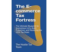 The E-commerce Tax Fortress: The Ultimate Blueprint to Anonymous LLCs, Asset Protection, and Mastering the 2026 Tax Rules