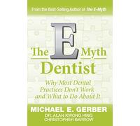 The E-Myth Dentist: Why Most Dental Practices Don't Work and What to Do About It