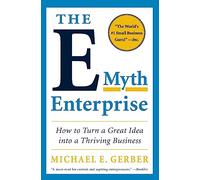 The E-Myth Enterprise: How to Turn a Great Idea into a Thriving Business