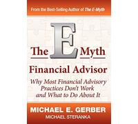 The E-Myth Financial Advisor: Why Most Financial Advisory Practices Don't Work and What to Do About It