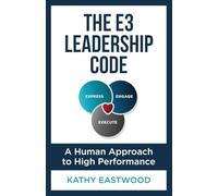 The E3 Leadership Code: A Human Approach to High Performance