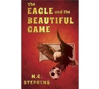 The Eagle and the Beautiful Game by M.C. Stephens M.C. Stephens (Auteur)