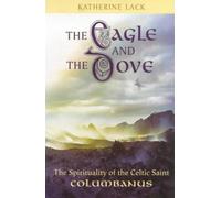 The Eagle and the Dove: The Spirituality of the Celtic Saint Columbanus