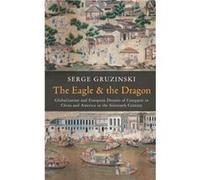 The Eagle and the Dragon by Gruzinski & Serge CNRS and EHESS & Paris Gruzinski Serge CNRS and EHESS Paris (Auteur)