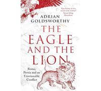 The Eagle and the Lion: Rome, Persia and an Unwinnable Conflict