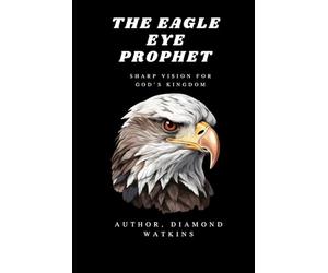 The Eagle Eye Prophet: Sharp Vision For God's Kingdom
