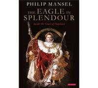 The Eagle in Splendour Philip Mansel (Auteur)