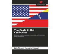 The Eagle in the Caribbean: Bilateral relations between Venezuela and the United States 1908-1958
