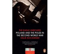 The Eagle Unbowed – La Pologne et les Polonais pendant la Seconde Guerre mondiale