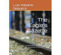 The Eagle's Gazette: Practical Guide To Importing Your Product And growing Your Business In México