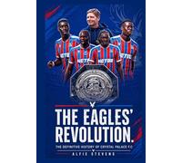 The Eagles Revolution: The Definitive History of Crystal Palace FC