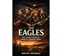 The eagles: The Untold Story of America's Greatest Band