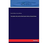 The Earlier Life And The Chief Earlier Works Of Daniel Defoe