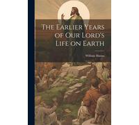 The Earlier Years Of Our Lord's Life On Earth