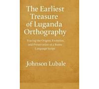 The Earliest The Earliest Treasure of Luganda Orthography: Tracing the Origins, Evolution, and Preservation of a Bantu Language Script