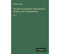 The Earls of Cromartie. Their Kindred, Country, and Correspondence: Vol. I