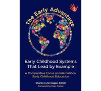 The Early Advantage: Early Childhood Systems That Lead by Example: A Comparative Focus on International early Childhood Education