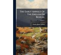 The Early Annals Of The English In Bengal
