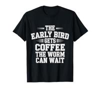 The Early Bird Gets Coffee The Worm Can Wait |- T-Shirt