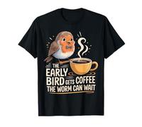 The Early Bird Gets Coffee The Worm Can Wait |- T-Shirt