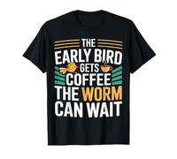 The Early Bird Gets Coffee The Worm Can Wait - T-Shirt