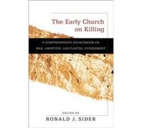 The Early Church on Killing A Comprehensive Sourcebook on War Abortion and Capital Punishment by Ronald J. Sider Ronald J. Sider (Auteur)