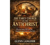 The Early Church on the Antichrist: Why the Church Will Face Him - Not Be Raptured Before