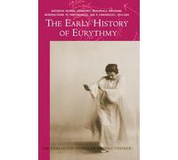 The Early History of Eurythmy: Notebook Entries, Addresses, Rehearsals, Programs, Introductions to Performances, and a Chronology 1913-1924