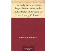 The Early Introduction of Bogus Freemasonry in the United States of America and Texas Among Colored Masons