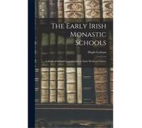 The Early Irish Monastic Schools a Study of Irelands Contribution to Early Medieval Culture - Hugh 1878 Graham - Creative Media Partners LLC - Livre en An Hugh 1878 GrahamHugh 1878 Graham (Auteur)