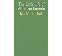 The Early Life of Abraham Lincoln: Containing Many Unpublished Documents and Unpublished Reminiscences of Lincoln's Early Friends