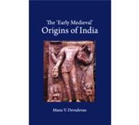 The Early Medieval Origins of India by Manu V. Devadevan Manu V. Devadevan (Auteur)