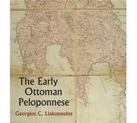 The Early Ottoman Peloponnese - A Study in the Light of an Annotated Editio Princeps of the TT10-1/14662 Ottoman Taxation Cadastre (ca. 1460-1 Georgios Liakopoulos (Auteur)