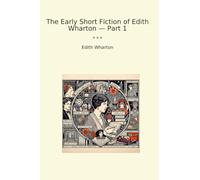 The Early Short Fiction of Edith Wharton - Part 1