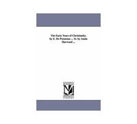 The Early Years Of Christianity. By E. De Pressense ... Tr. By Annie Harwood ...