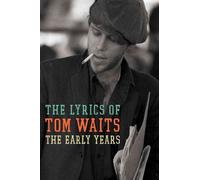 The Early Years: The Lyrics of Tom Waits 1971-1983