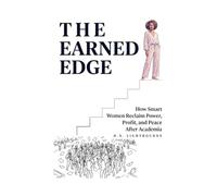The Earned Edge: How Smart Women Reclaim Power, Profit, and Peace After Academia