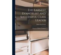 The Earnest Evangelist And Successful Class Leader: Memoir Of William Thompson