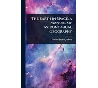 The Earth in Space; a Manual of Astronomical Geography