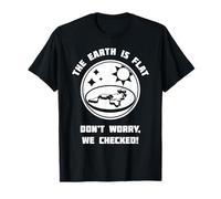 The Earth is Flat. Don't Worry We Checked! Flat Earth T-Shirt