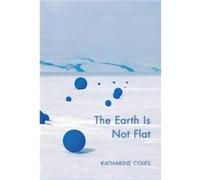 The Earth Is Not Flat by Katharine Coles Katharine Coles (Auteur)