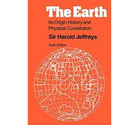 The Earth: Its Origin, History and Physical Constitution