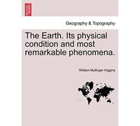 The Earth. Its Physical Condition And Most Remarkable Phenomena.